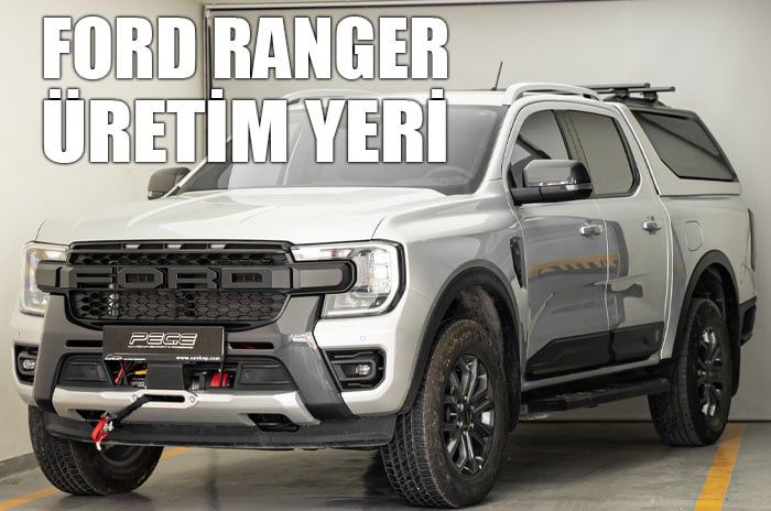 Ford Ranger Üretim Yeri: Nerede ve Nasıl Üretiliyor?